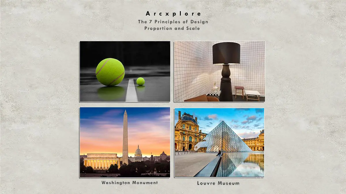 "Proportion and scale in design - Visual comparisons of size, including a large and small tennis ball, an oversized lamp in a room, the towering Washington Monument, and the Louvre Pyramid, illustrating the principle of relative size in architecture and design." What's the principle of design?"